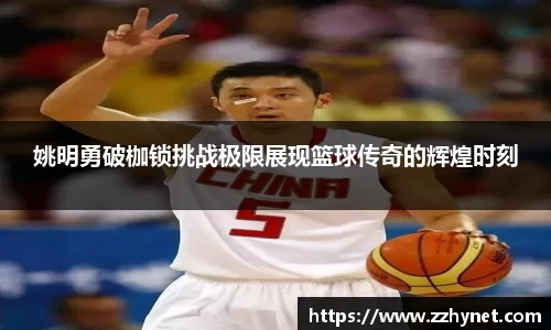 姚明勇破枷锁挑战极限展现篮球传奇的辉煌时刻
