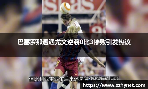 巴塞罗那遭遇尤文逆袭0比3惨败引发热议